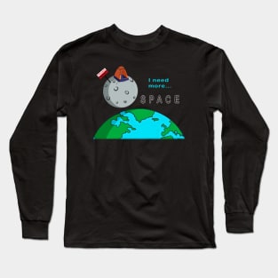 I need more SPACE! Funny Quote Long Sleeve T-Shirt